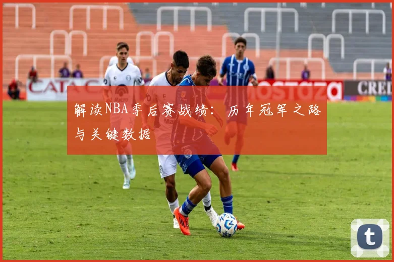 解读NBA季后赛战绩:历年冠军之路与关键数据