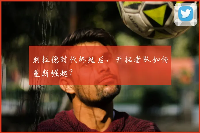 利拉德时代终结后,开拓者队如何重新崛起?