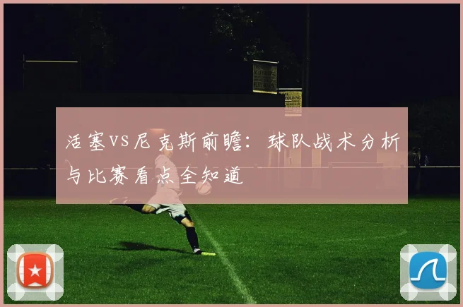 活塞vs尼克斯前瞻：球队战术分析与比赛看点全知道