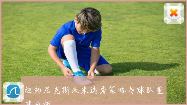 纽约尼克斯未来选秀策略与球队重建分析