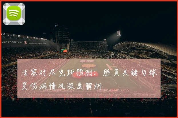 活塞对尼克斯预测:胜负关键与球员伤病情况深度解析