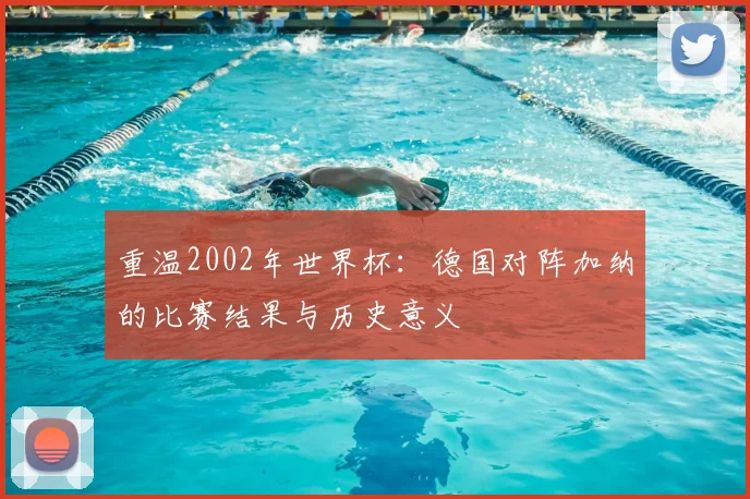 重温2002年世界杯：德国对阵加纳的比赛结果与历史意义